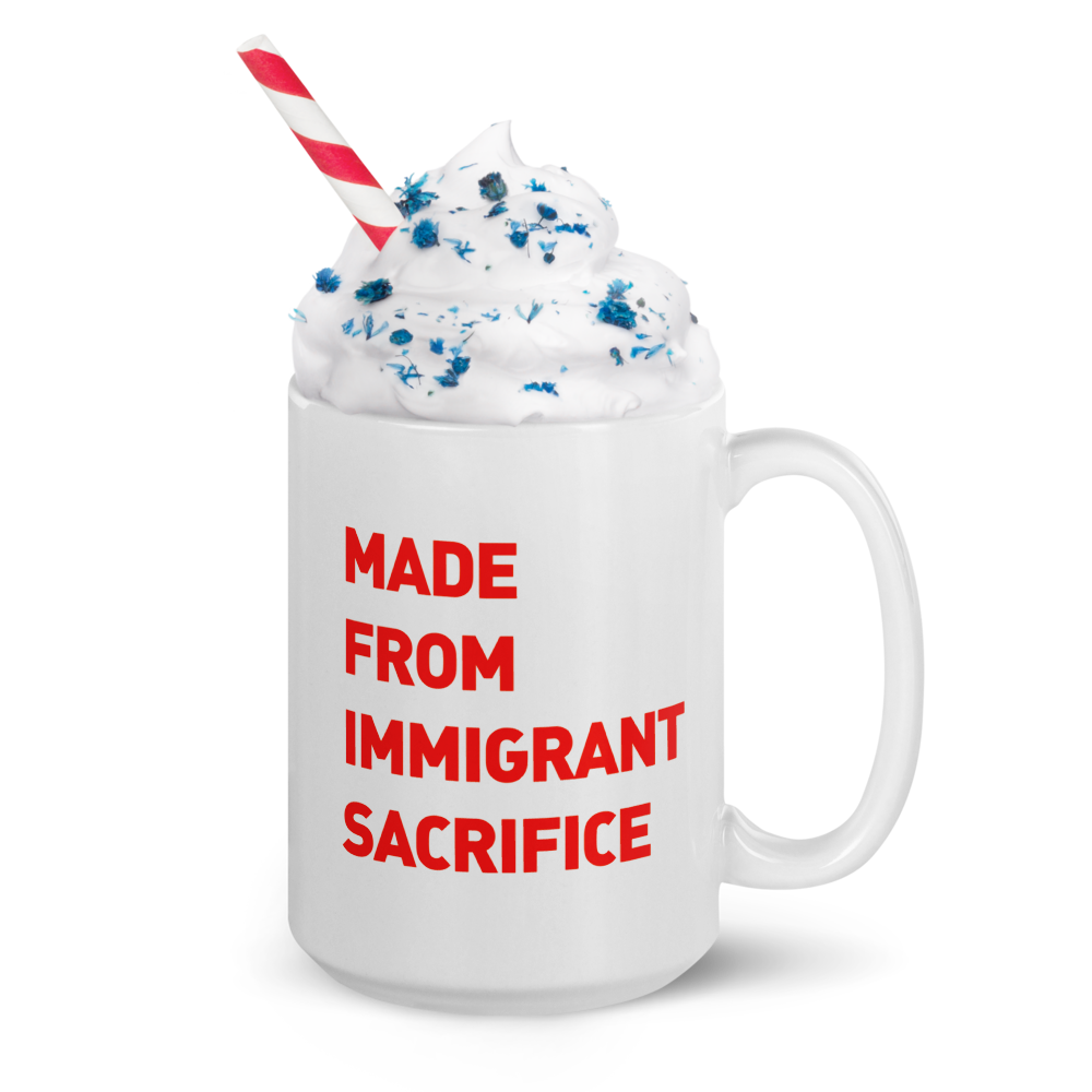 Made From Immigrant Sacrifice - 15 oz. Mug